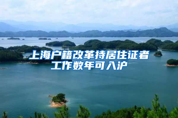 上海户籍改革持居住证者工作数年可入沪