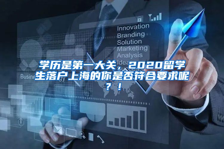 学历是第一大关，2020留学生落户上海的你是否符合要求呢？！