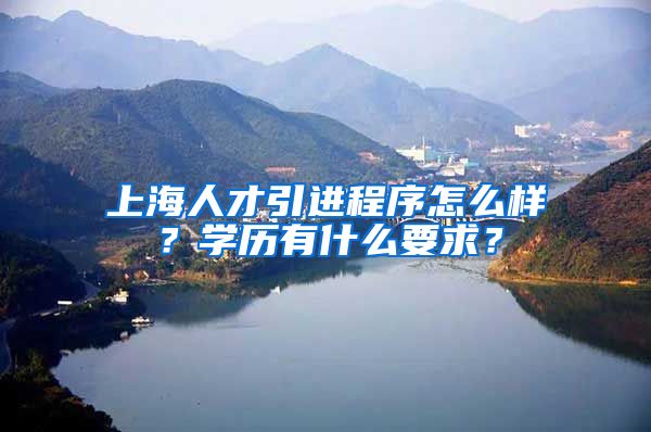 上海人才引进程序怎么样？学历有什么要求？