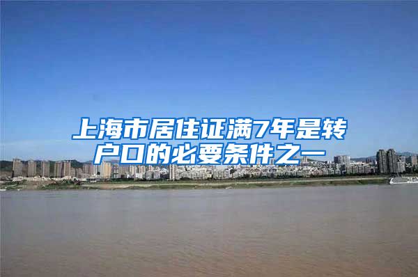 上海市居住证满7年是转户口的必要条件之一