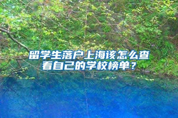 留学生落户上海该怎么查看自己的学校榜单？