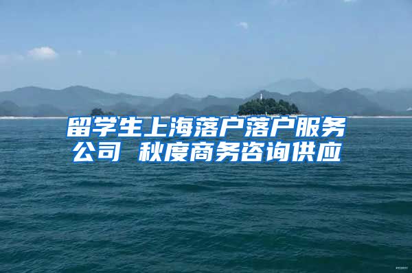 留学生上海落户落户服务公司 秋度商务咨询供应