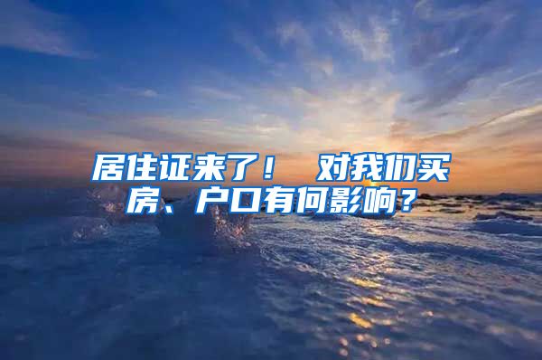 居住证来了！ 对我们买房、户口有何影响？