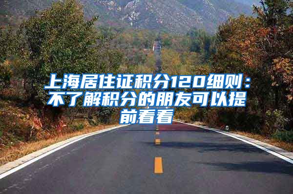 上海居住证积分120细则：不了解积分的朋友可以提前看看