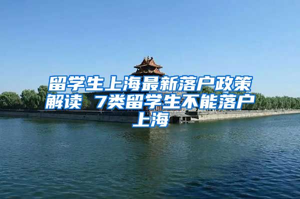 留学生上海最新落户政策解读 7类留学生不能落户上海
