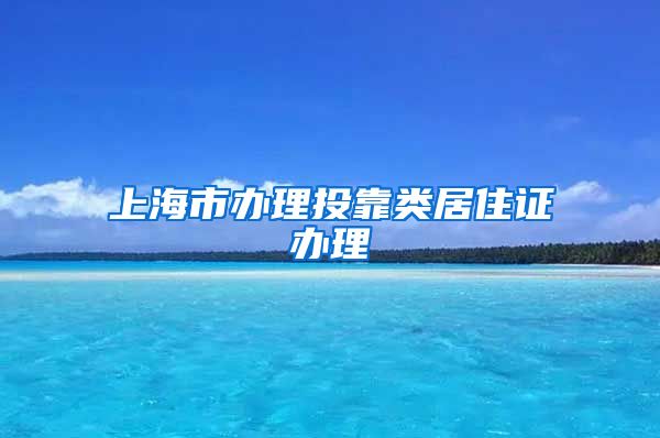 上海市办理投靠类居住证办理