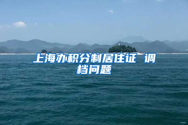 上海办积分制居住证 调档问题