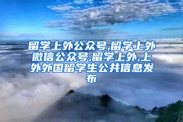 留学上外公众号,留学上外微信公众号,留学上外,上外外国留学生公共信息发布