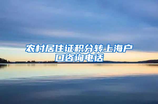 农村居住证积分转上海户口咨询电话