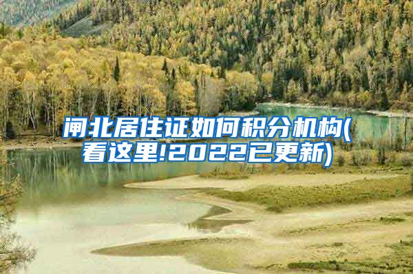 闸北居住证如何积分机构(看这里!2022已更新)
