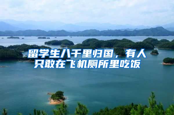 留学生八千里归国，有人只敢在飞机厕所里吃饭