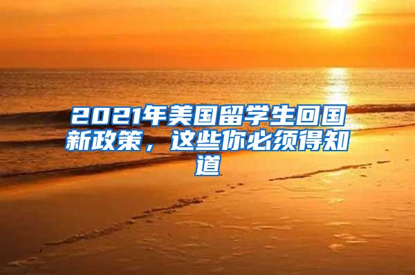 2021年美国留学生回国新政策，这些你必须得知道