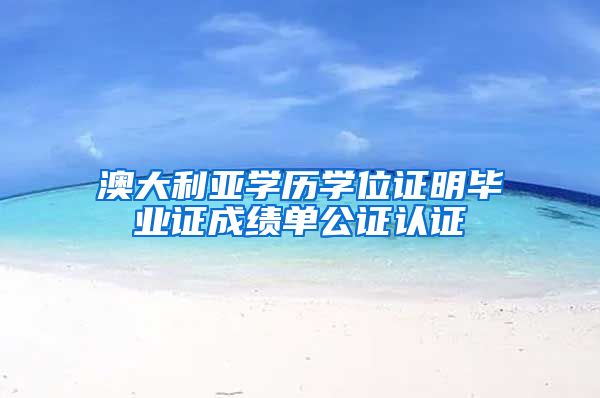 澳大利亚学历学位证明毕业证成绩单公证认证