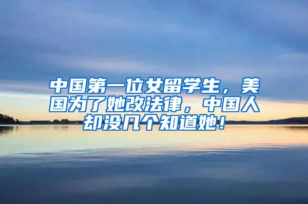 中国第一位女留学生，美国为了她改法律，中国人却没几个知道她！