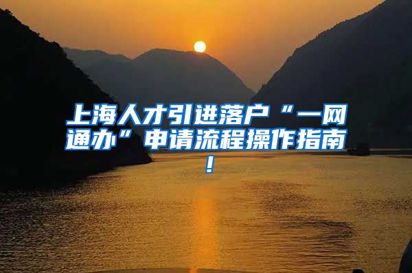 上海人才引进落户“一网通办”申请流程操作指南！