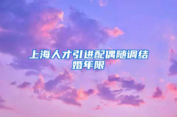 上海人才引进配偶随调结婚年限