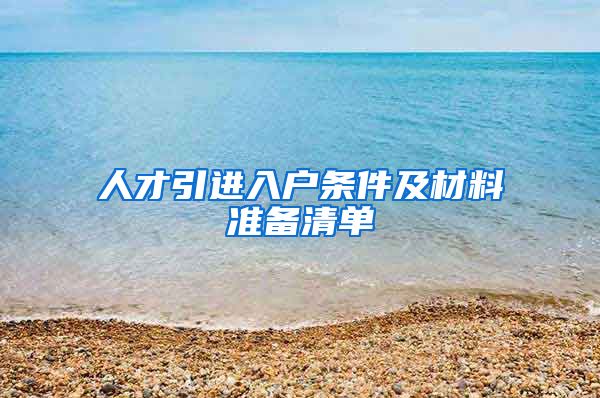 人才引进入户条件及材料准备清单