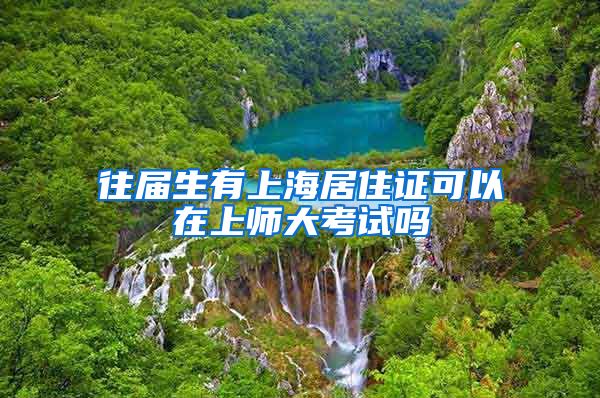 往届生有上海居住证可以在上师大考试吗