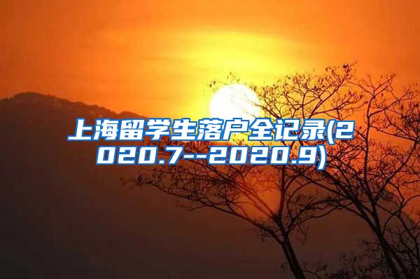 上海留学生落户全记录(2020.7--2020.9)