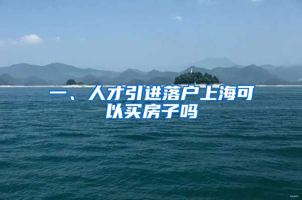 一、人才引进落户上海可以买房子吗