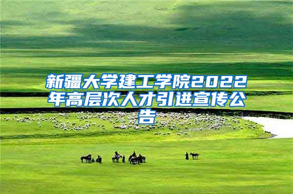 新疆大学建工学院2022年高层次人才引进宣传公告