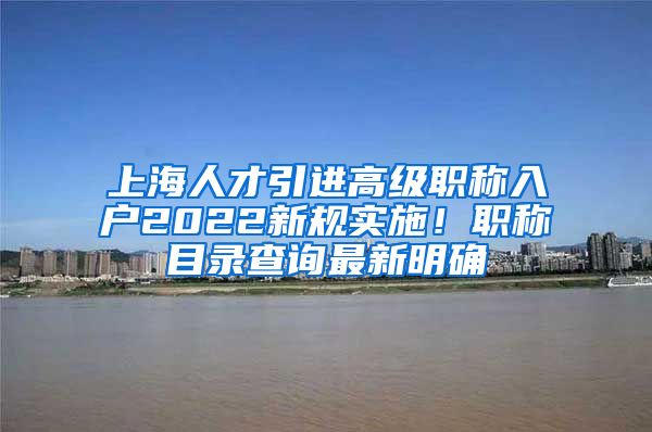 上海人才引进高级职称入户2022新规实施！职称目录查询最新明确