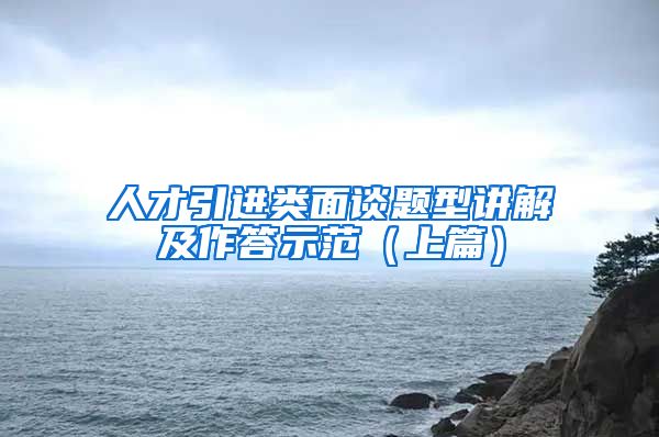 人才引进类面谈题型讲解及作答示范（上篇）