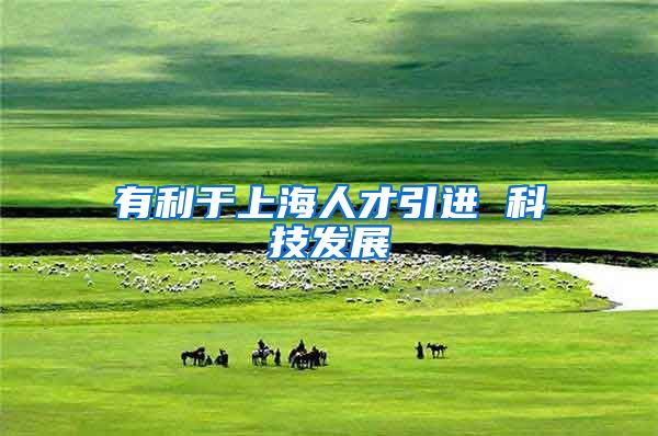 有利于上海人才引进 科技发展