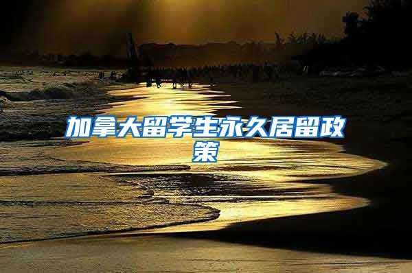 加拿大留学生永久居留政策