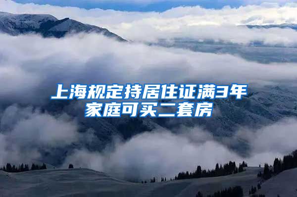 上海规定持居住证满3年家庭可买二套房