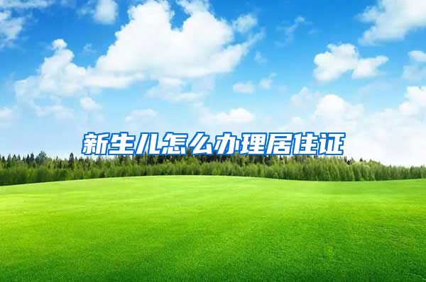 新生儿怎么办理居住证