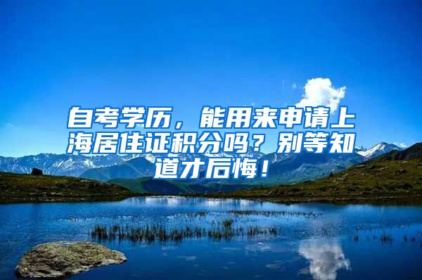自考学历，能用来申请上海居住证积分吗？别等知道才后悔！