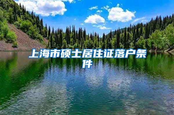 上海市硕士居住证落户条件