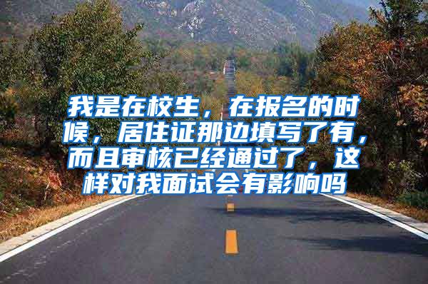我是在校生，在报名的时候，居住证那边填写了有，而且审核已经通过了，这样对我面试会有影响吗