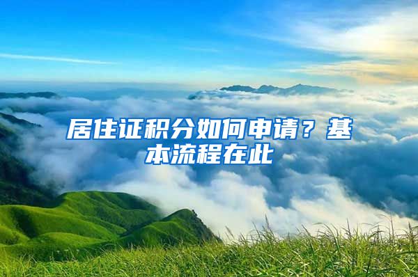 居住证积分如何申请？基本流程在此→
