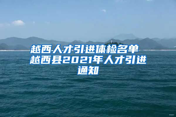 越西人才引进体检名单 越西县2021年人才引进通知