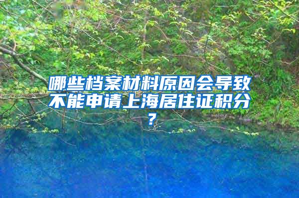 哪些档案材料原因会导致不能申请上海居住证积分？