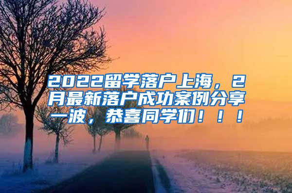 2022留学落户上海，2月最新落户成功案例分享一波，恭喜同学们！！！