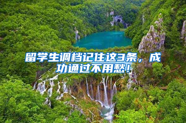 留学生调档记住这3条，成功通过不用愁！