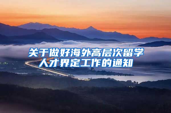 关于做好海外高层次留学人才界定工作的通知