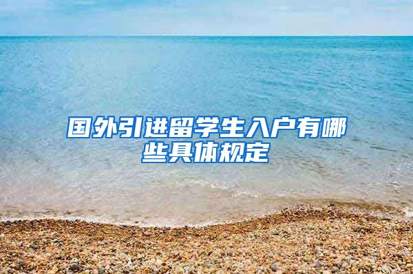 国外引进留学生入户有哪些具体规定