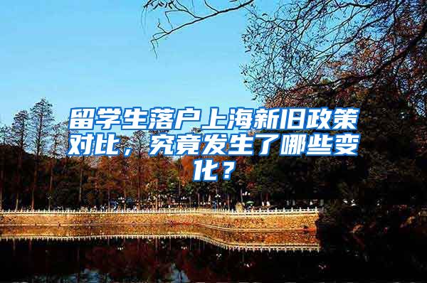 留学生落户上海新旧政策对比，究竟发生了哪些变化？