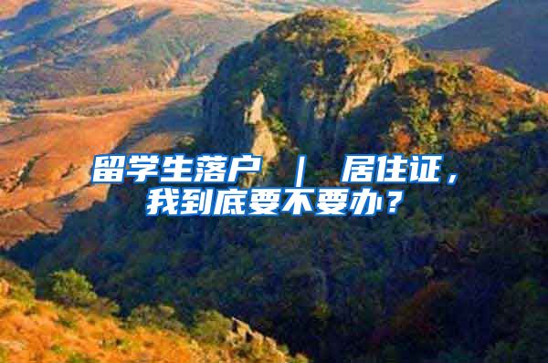 留学生落户 ｜ 居住证，我到底要不要办？