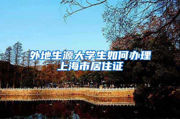 外地生源大学生如何办理上海市居住证