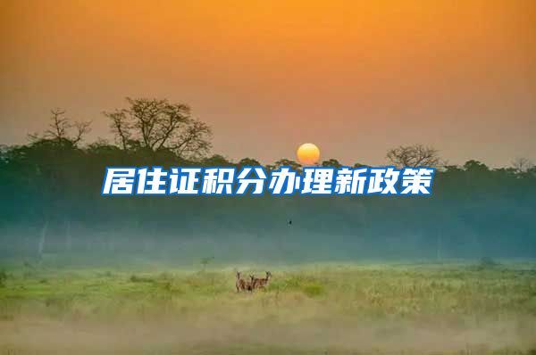 居住证积分办理新政策
