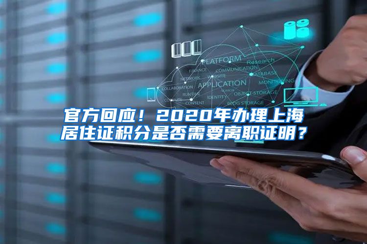 官方回应！2020年办理上海居住证积分是否需要离职证明？