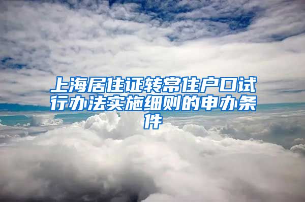 上海居住证转常住户口试行办法实施细则的申办条件