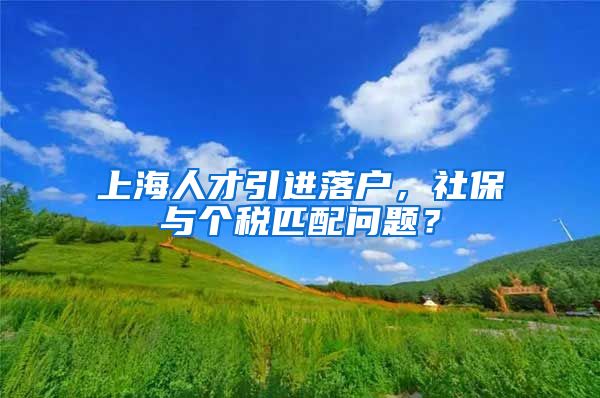 上海人才引进落户，社保与个税匹配问题？