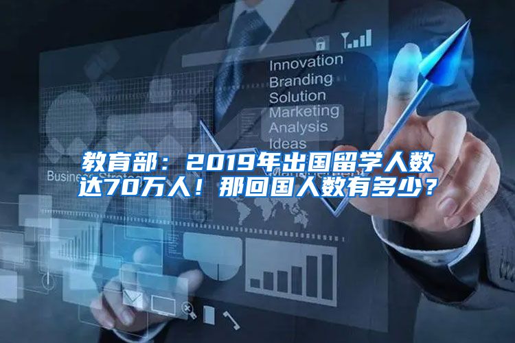 教育部：2019年出国留学人数达70万人！那回国人数有多少？