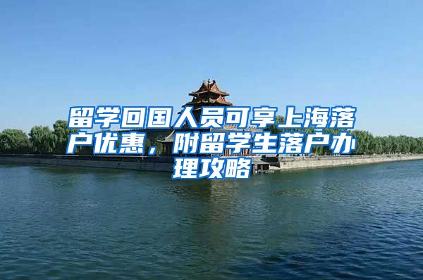 留学回国人员可享上海落户优惠，附留学生落户办理攻略